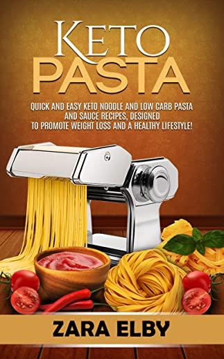 Keto Pasta: Quick and Easy Keto Noodle and Low Carb Pasta and Sauce Recipes, Designed to Promote Weight Loss and a Healthy Lifesty