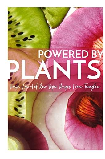 Powered By Plants: Fresh Low-Fat Raw Vegan Recipes From TannyRaw