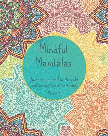 Mindful Mandalas Immerse yourself in the calm and tranquility of colouring: Volume 1: Creative Mandala Coloring Book for Teens and Adults