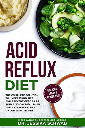 Acid Reflux Diet: The Complete Solution to Understand, Heal and Prevent GERD & LPR with a 30-Day Meal Plan and a Cookbook Full of Low Ac