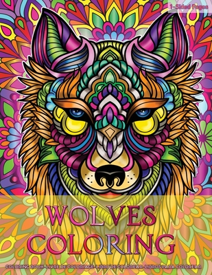 Wolves Coloring: Coloring Book for Adults Wolves Design in Mandala Coloring Book Style Designs for Stress Relief, Relaxation and Boost