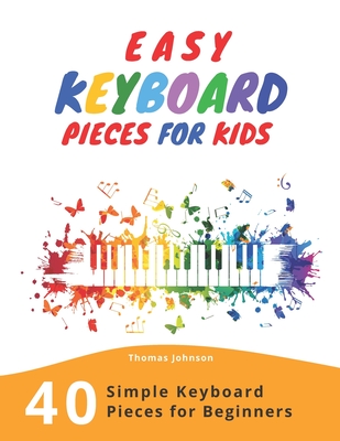 Easy Keyboard Pieces For Kids: 40 Simple Keyboard Pieces For Beginners -> Easy Keyboard Songbook For Kids (Simple Keyboard Sheet Music With Letters F