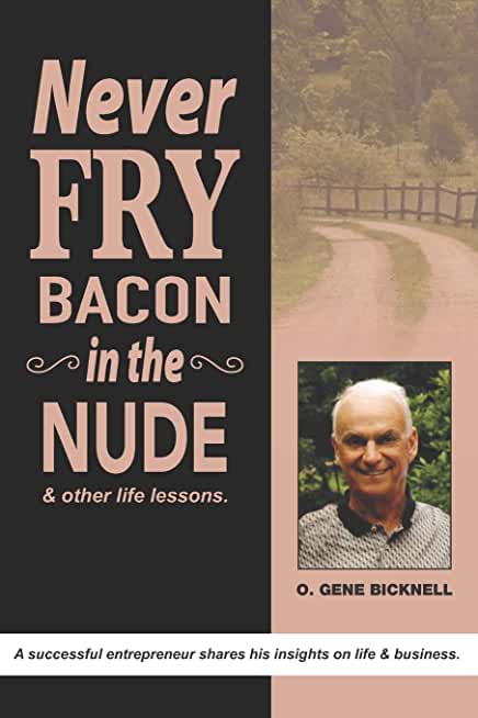 Never Fry Bacon In The Nude: And other life lessons!
