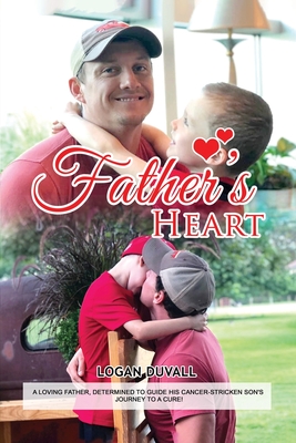 Father's Heart: A Loving Father, Determined to Guide His Cancer-Stricken Son's Journey to a Cure