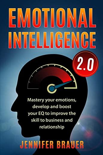 Emotional Intelligence 2.0: Mastery your emotions, develop and boost your EQ to improve the skill to business and relationship