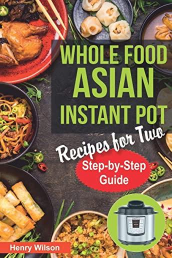 Whole Food Asian Instant Pot Recipes for Two: Traditional and Healthy Asian Recipes for Pressure Cooker. (+ 7-Days Asian Keto Diet Plan for Weight Los