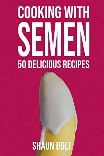 Cooking With Semen 50 Delicious Recipes: Inappropriate, outrageously funny joke notebook disguised as a real 6x9 paperback - fool your friends with th