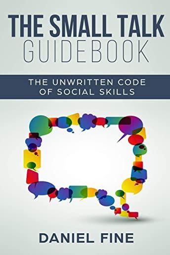 The Small Talk Guidebook: Master The Unwritten Code of Social Skills and How Simple Training Can Help You Connect Effortlessly With Anyone. Litt