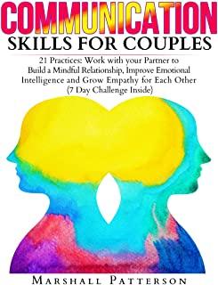 Communication Skills for Couples: 21 Practices: Work with your Partner to Build a Mindful Relationship, Improve Emotional Intelligence and improve Emp