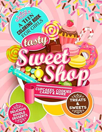 Teen Coloring Book For Girls - Sweets And Treats - Delicious Doodle Desserts: Stress Relief Coloring Books For Teenager Girls; Arts And Crafts Activit