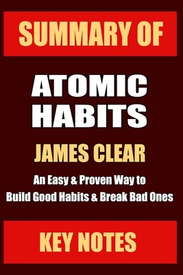 Summary: ATOMIC HABITS: An Easy & Proven Way to Build Good Habits & Break Bad Ones
