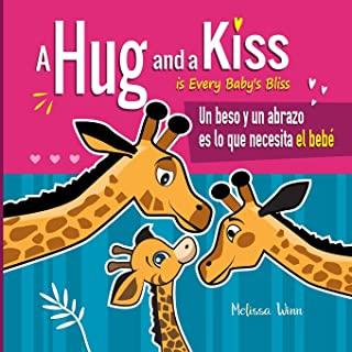 A Hug and a Kiss is Every Baby's Bliss. Un beso y un abrazo es lo que necesita el bebÃ©: A Cute Bilingual Book for Toddlers English and Spanish Edition
