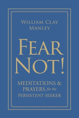 Fear Not!: Meditations and Prayers for the Persistent Seeker