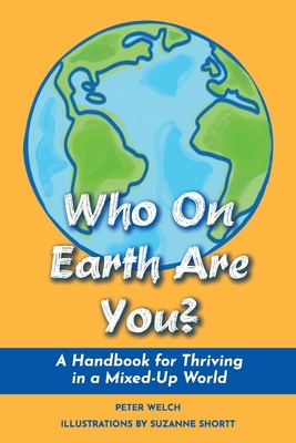 Who on Earth Are You?: A Handbook for Thriving in a Mixed-Up World