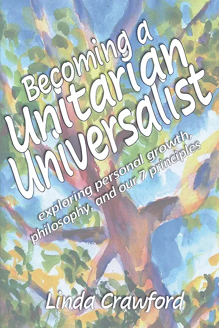 Becoming a Unitarian Universalist: Exploring Personal Growth, Philosophy, and Our Seven Principles