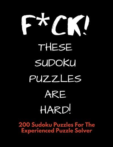 F*ck! These Sudoku Puzzles are Hard!: Difficult Sudoku Puzzle Books for Adults - Large Print Hard Sudoku Puzzle Books - Answer Keys Included