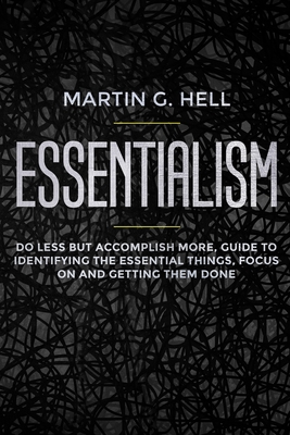 Essentialism: Do less but accomplish more, guide to identifying the essential things, focus on and getting them done