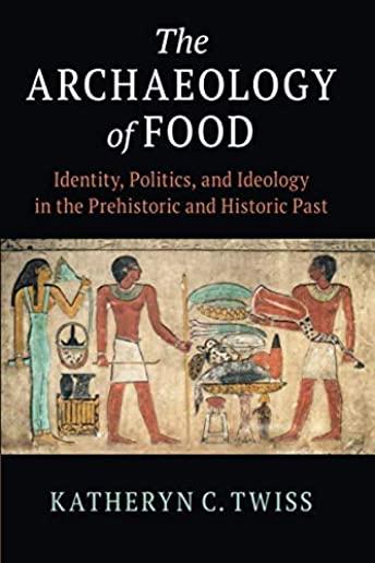 The Archaeology of Food: Identity, Politics, and Ideology in the Prehistoric and Historic Past