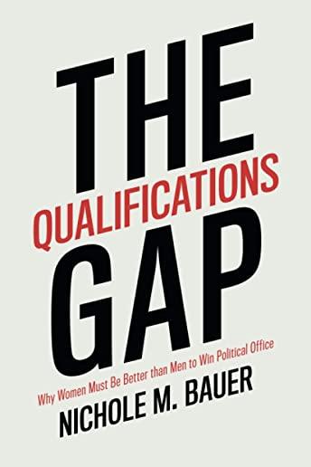 The Qualifications Gap: Why Women Must Be Better Than Men to Win Political Office