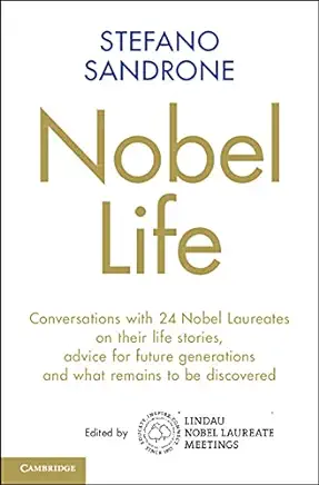 Nobel Life: Conversations with 24 Nobel Laureates on Their Life Stories, Advice for Future Generations and What Remains to Be Disc