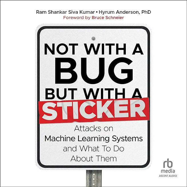 Not with a Bug, But with a Sticker: Attacks on Machine Learning Systems and What to Do about Them