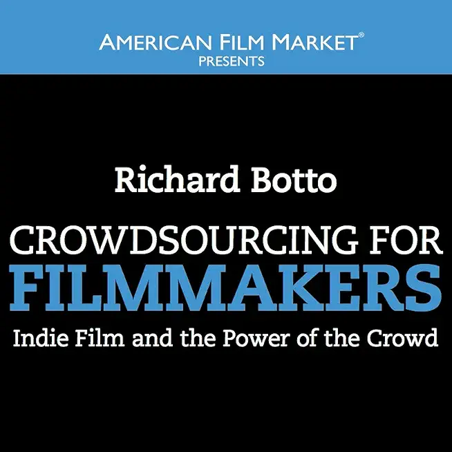 Crowdsourcing for Filmmakers: Indie Film and the Power of the Crowd