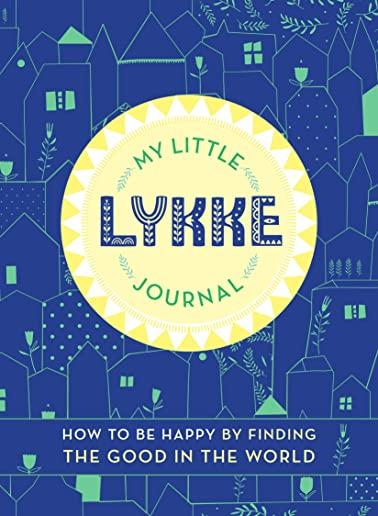 My Little Lykke Journal: How to Be Happy by Finding the Good in the World