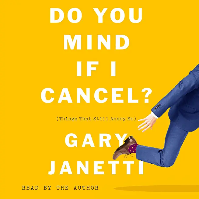 Do You Mind If I Cancel?: (Things That Still Annoy Me)