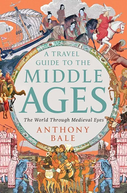 A Travel Guide to the Middle Ages: The World Through Medieval Eyes