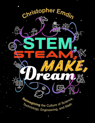 Stem, Steam, Make, Dream: Reimagining the Culture of Science, Technology, Engineering, and Math
