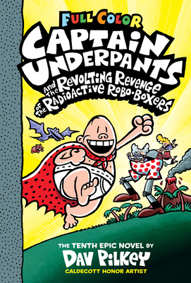 Captain Underpants and the Revolting Revenge of the Radioactive Robo-Boxers: Color Edition (Captain Underpants #10), Volume 10: Color Edition