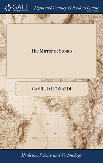 The Mirror of Stones: In Which the Nature, Generation, Properties, Virtues and Various Species of More Than 200 Different Jewels, ... are Di