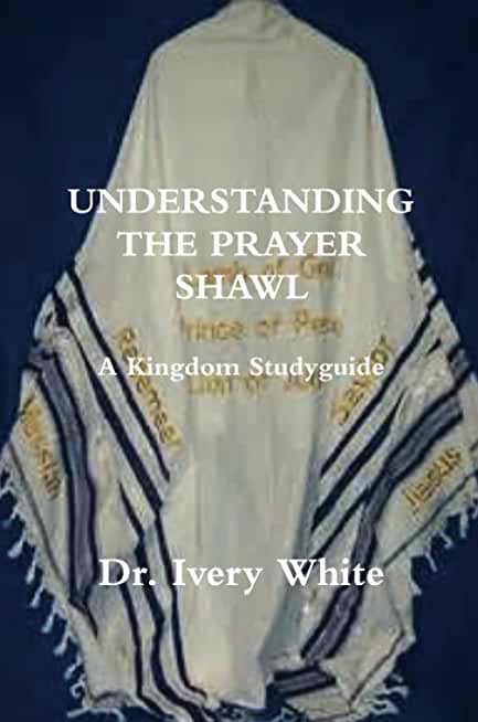 UNDERSTANDING THE PRAYER SHAWL A Kingdom Studyguide