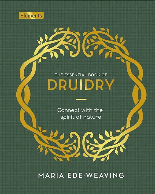 The Essential Book of Druidry: Connect with the Spirit of Nature