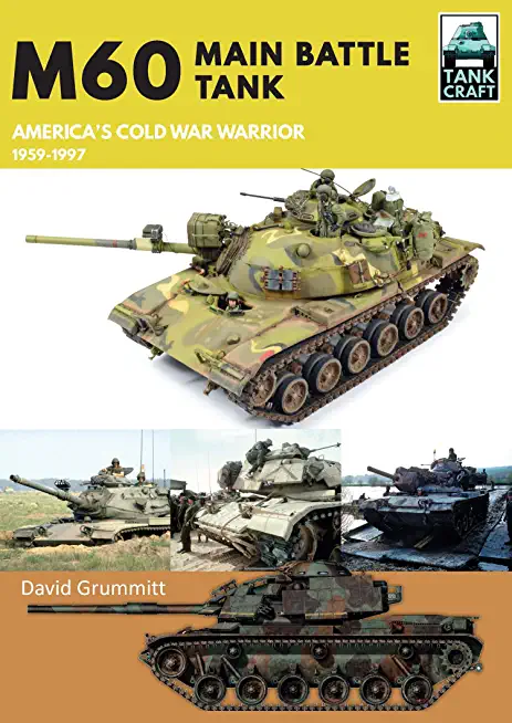 M60: Main Battle Tank America's Cold War Warrior 1959-1997
