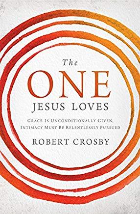 The One Jesus Loves: Grace Is Unconditionally Given, Intimacy Must Be Relentlessly Pursued