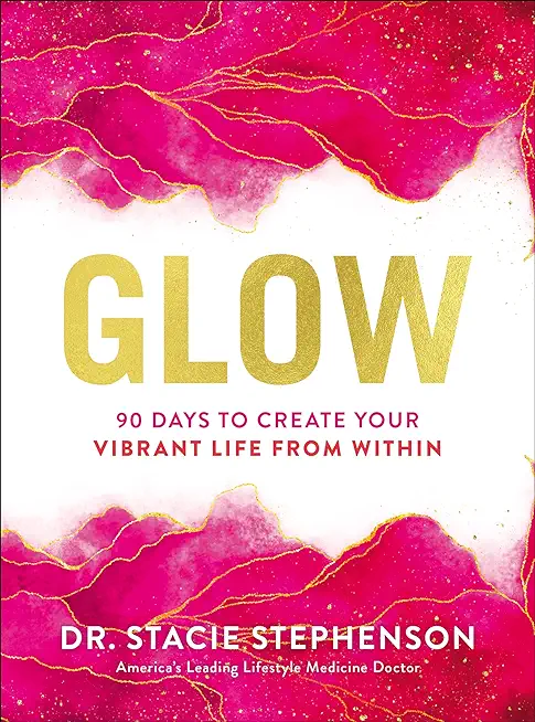 Glow: 90 Days to Create Your Vibrant Life from Within