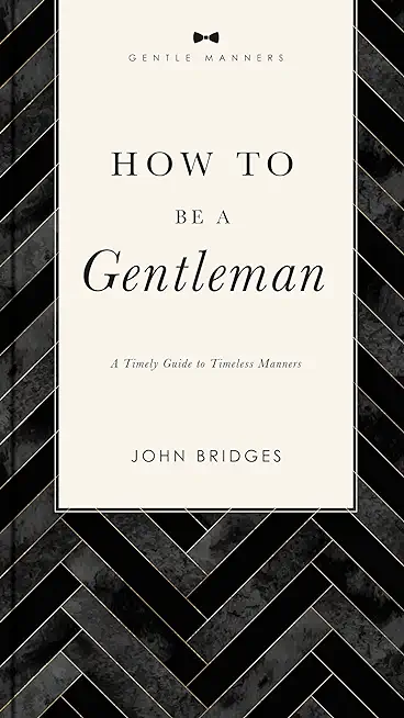 How to Be a Gentleman Revised and Expanded: A Timely Guide to Timeless Manners
