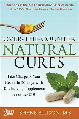 Over the Counter Natural Cures, Expanded Edition: Take Charge of Your Health in 30 Days with 10 Lifesaving Supplements for Under $10