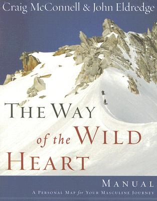The Way of the Wild Heart Manual: A Personal Map for Your Masculine Journey