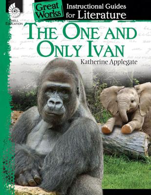The One and Only Ivan: An Instructional Guide for Literature: An Instructional Guide for Literature
