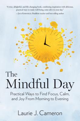 The Mindful Day: Practical Ways to Find Focus, Calm, and Joy from Morning to Evening