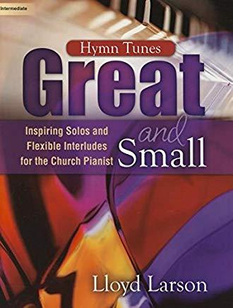 Hymn Tunes Great and Small: Inspiring Solos and Flexible Interludes for the Church Pianist