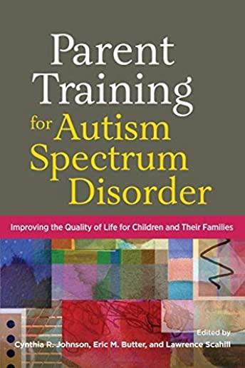 Parent Training for Autism Spectrum Disorder: Improving the Quality of Life for Children and Their Families