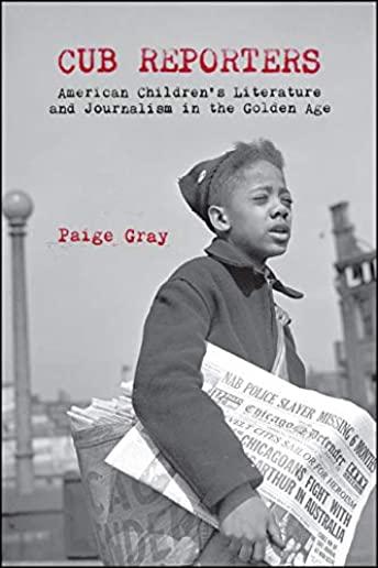 Cub Reporters: American Children's Literature and Journalism in the Golden Age