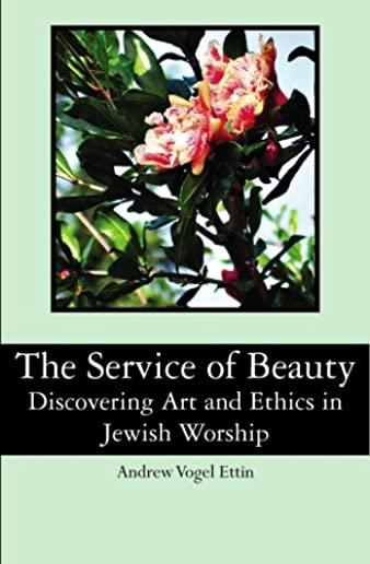 The Service of Beauty: Discovering Art and Ethics in Jewish Worship