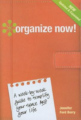 Organize Now!: A Week-By-Week Guide to Simplify Your Space and Your Life!