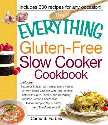 The Everything Gluten-Free Slow Cooker Cookbook: Includes Butternut Squash with Walnuts and Vanilla, Peruvian Roast Chicken with Red Potatoes, Lamb wi