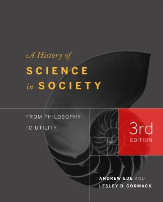 A History of Science in Society: From Philosophy to Utility, Third Edition