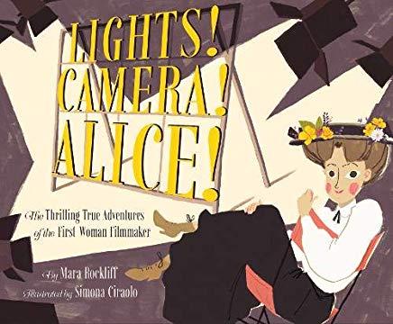 Lights! Camera! Alice!: The Thrilling True Adventures of the First Woman Filmmaker (Film Book for Kids, Non-Fiction Picture Book, Inspiring Ch